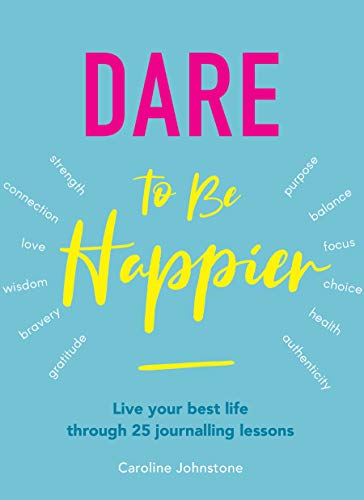 Dare to Be Happier: Live your best life through 25 journalling lessons