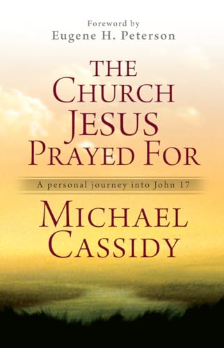 The Church Jesus Prayed For : A personal journey into John 17