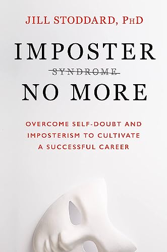 Imposter No More : Overcome Self-doubt and Imposterism to Cultivate a Successful Career