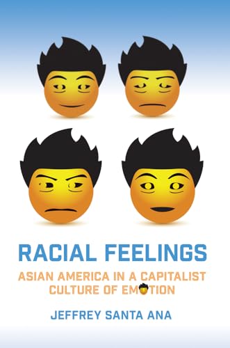 Racial Feelings : Asian America in a Capitalist Culture of Emotion