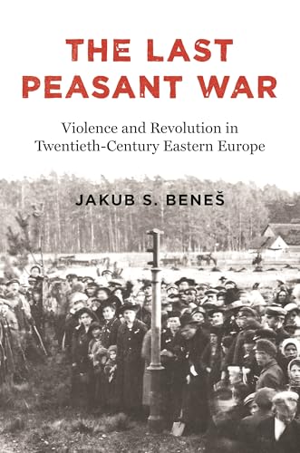 The Last Peasant War : Violence and Revolution in Twentieth-Century Eastern Europe