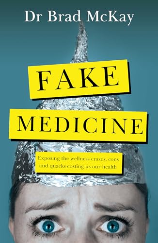 Fake Medicine : Exposing the wellness crazes, cons and quacks costing us our health