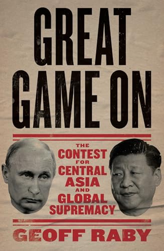 Great Game on : The Contest for Central Asia and Global Supremacy