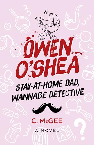 Owen O'Shea: Stay-At-Home Dad, Wannabe Detective - A Novel