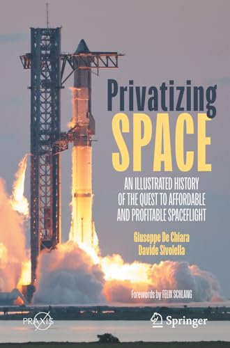 Privatizing Space : An Illustrated History of The Quest to Affordable and Profitable Spaceflight