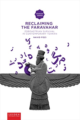 Reclaiming the Faravahar: Zoroastrian Survival in Contemporary Tehran (Leiden University Press - Iranian Studies)