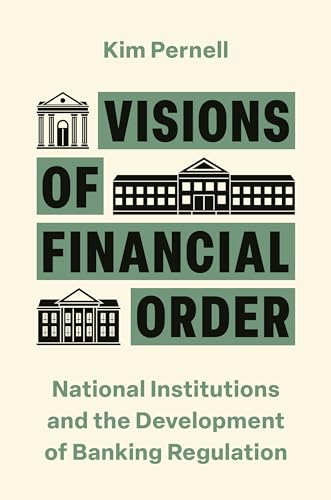 Visions of Financial Order : National Institutions and the Development of Banking Regulation