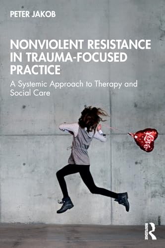 Nonviolent Resistance in Trauma-Focused Practice : A Systemic Approach to Therapy and Social Care