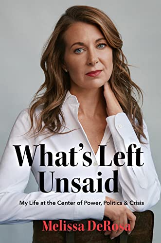 What's Left Unsaid : My Life at the Center of Power, Politics & Crisis