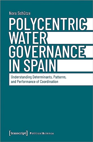 Polycentric Water Governance in Spain : Understanding Determinants, Patterns, and Performance of Coordination