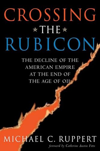 Crossing the Rubicon : The Decline of the American Empire at the End of the Age of Oil