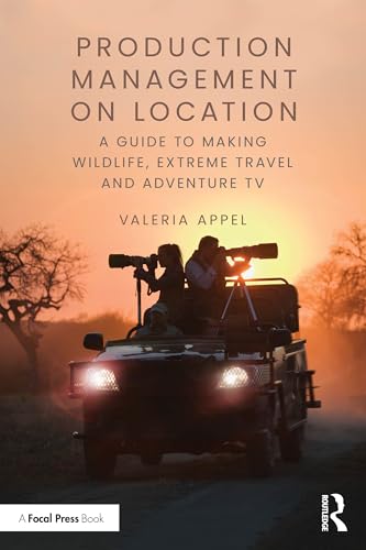 Production Management on Location : A Guide to Making Wildlife, Extreme Travel and Adventure TV