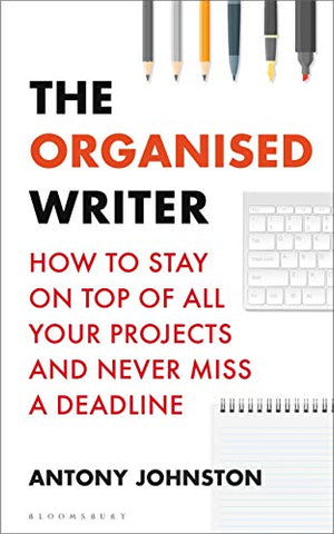 The Organised Writer: How to stay on top of all your projects and never miss a deadline (Writers' and Artists')