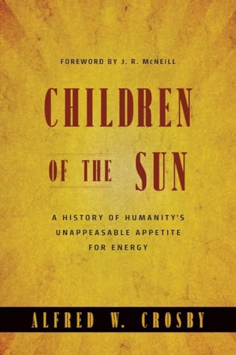 Children of the Sun: A History of Humanitys Unappeasable Appetite for Energy