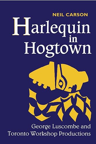 Harlequin in Hogtown : George Luscombe and Toronto Workshop Productions