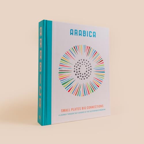 Arabica: Small Plates, Big Connections : A journey through the flavours of the Eastern Mediterranean
