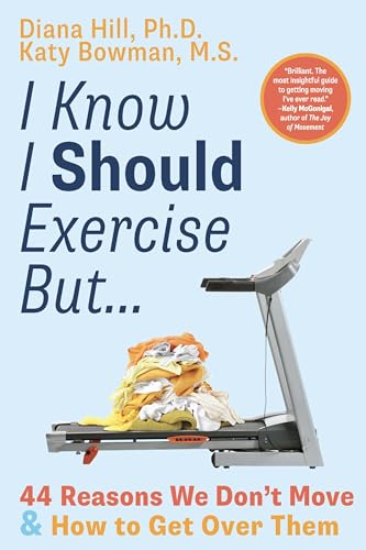 I Know I Should Exercise, But... : 44 Reasons We Don't Move More and How to Get Over Them