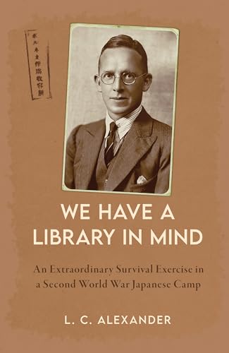 We Have a Library in Mind : An Extraordinary Survival Exercise in a Second World War Japanese Camp