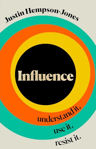 Influence : Understand it, Use it, Resist it