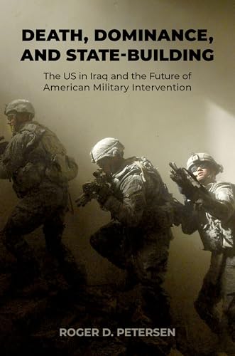 Death, Dominance, and State-Building : The US in Iraq and the Future of American Military Intervention