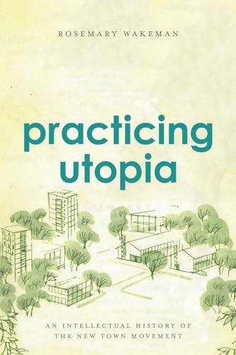 Practicing Utopia: An Intellectual History of the New Town Movement