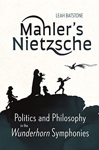 Mahlers Nietzsche: Politics and Philosophy in the Wunderhorn Symphonies