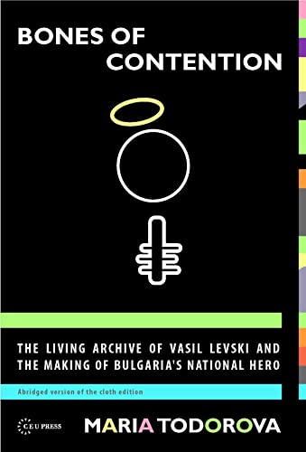 Bones of Contention : The living archive of Vasil Levski and the making of Bulgaria's national hero