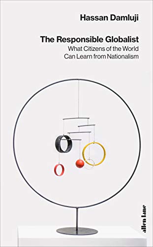 The Responsible Globalist: What Citizens of the World Can Learn from Nationalism