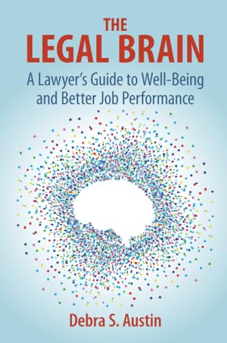 The Legal Brain : A Lawyer's Guide to Well-Being and Better Job Performance