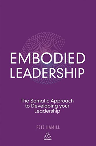 Embodied Leadership : The Somatic Approach to Developing Your Leadership