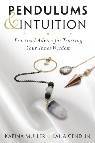 Pendulums & Intuition : Practical Advice for Trusting Your Inner Wisdom