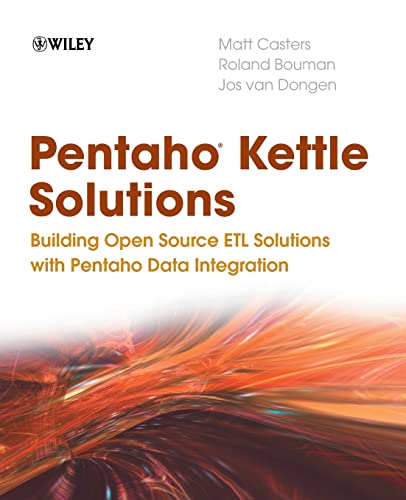 Pentaho Kettle Solutions: Building Open Source ETL Solutions with Pentaho Data Integration