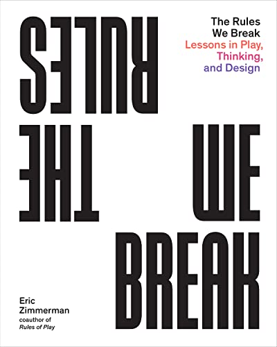 The Rules We Break : Play games. Solve problems. Design better.