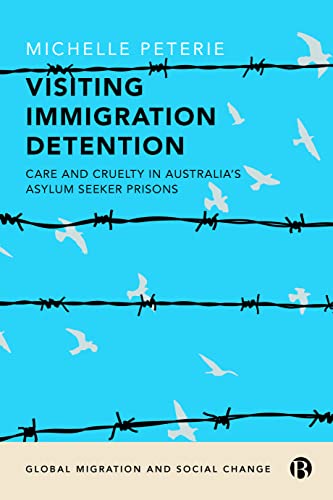 Visiting Immigration Detention : Care and Cruelty in Australia’s Asylum Seeker Prisons