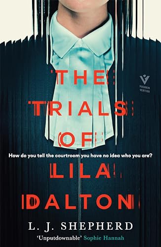 The Trials of Lila Dalton: How do you tell the courtroom you have no idea who you are? The jaw-droppingly clever new thriller you won’t be able to put down