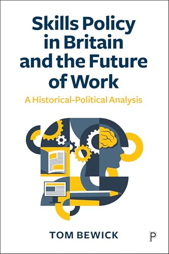 Skills Policy in Britain and the Future of Work : A Historical-Political Analysis