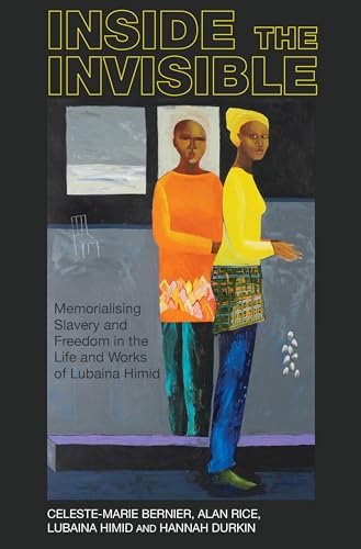Inside the invisible: Memorialising Slavery and Freedom in the Life and Works of Lubaina Himid