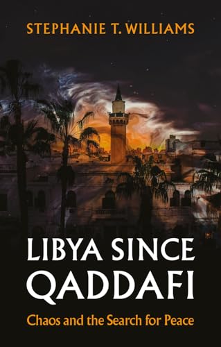 Libya Since Qaddafi : Chaos and the Search for Peace