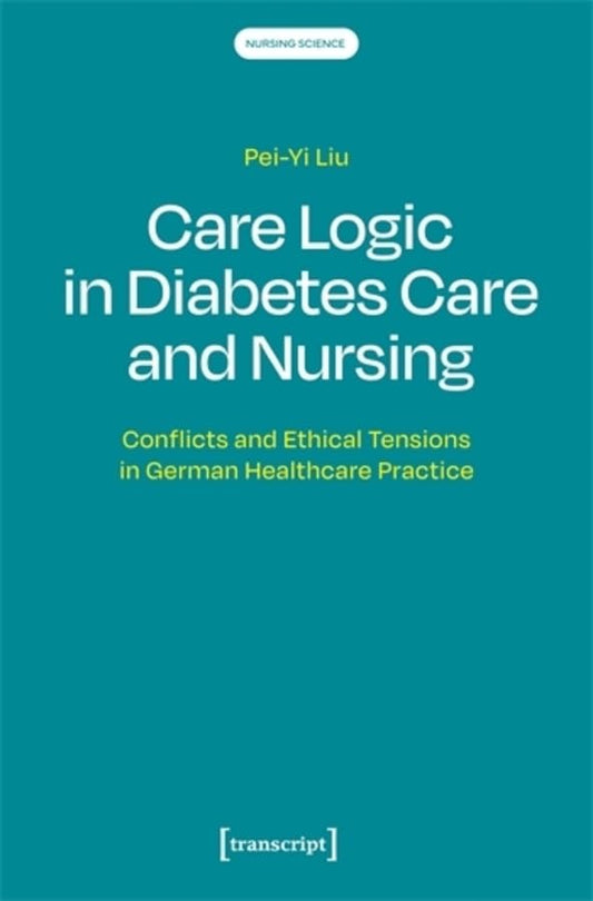 Care Logic in Diabetes Care and Nursing : Conflicts and Ethical Tensions in German Healthcare Practice