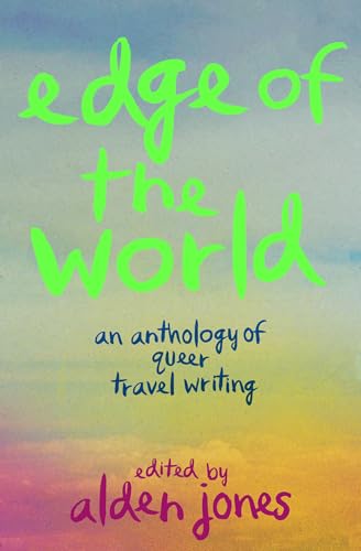 Edge of the World : An Anthology of Queer Travel Writing