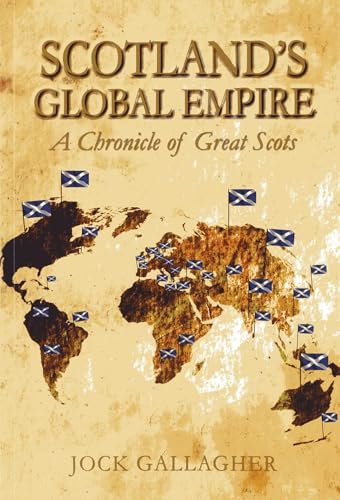 Scotland's Global Empire : A Chronicle of Great Scots