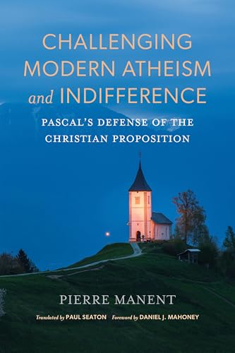 Challenging Modern Atheism and Indifference : Pascal's Defense of the Christian Proposition
