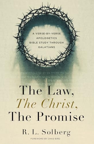 The Law, the Christ, the Promise : A Verse-By-Verse Apologetics Bible Study through Galatians