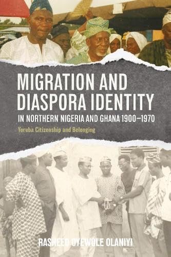 Migration and Diaspora Identity in Northern Nigeria and Ghana, 1900–1970 : Yoruba Citizenship and Belonging