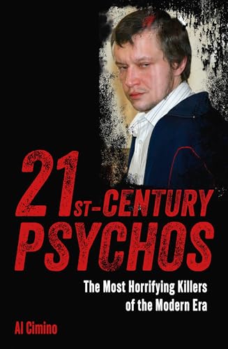 21st Century Psychos : The Most Horrifying Killers of the Modern Era