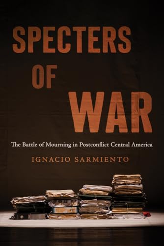 Specters of War : The Battle of Mourning in Postconflict Central America