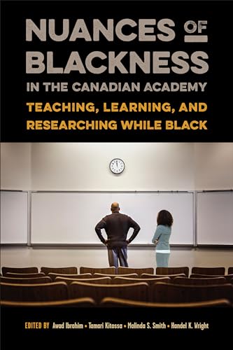 Nuances of Blackness in the Canadian Academy : Teaching, Learning, and Researching While Black