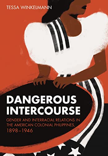 Dangerous Intercourse: Gender and Interracial Relations in the American Colonial Philippines