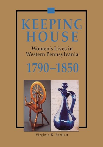 Keeping House : Women's Lives in Western Pennsylvania, 1790-1850
