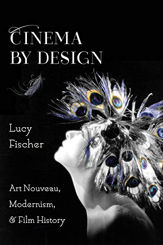 Cinema by Design: Art Nouveau, Modernism, and Film History (Film and Culture Series)